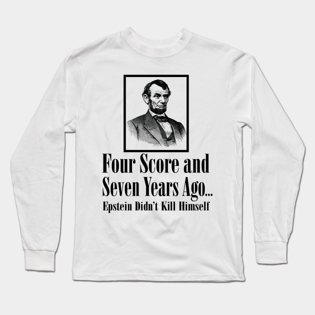 Four score and seven years ago...Epstein Didn’t Kill Himself Long Sleeve T-Shirt by Stacks